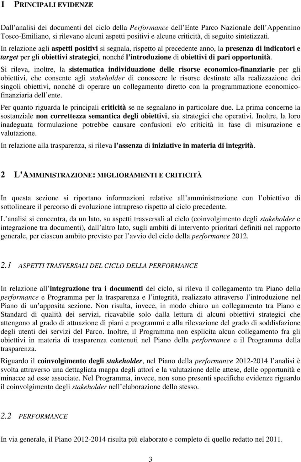 In relazione agli aspetti positivi si segnala, rispetto al precedente anno, la presenza di indicatori e target per gli obiettivi strategici, nonché l introduzione di obiettivi di pari opportunità.