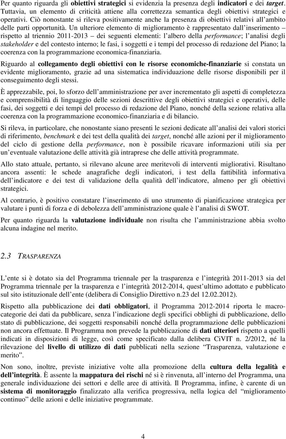 Ciò nonostante si rileva positivamente anche la presenza di obiettivi relativi all ambito delle parti opportunità.