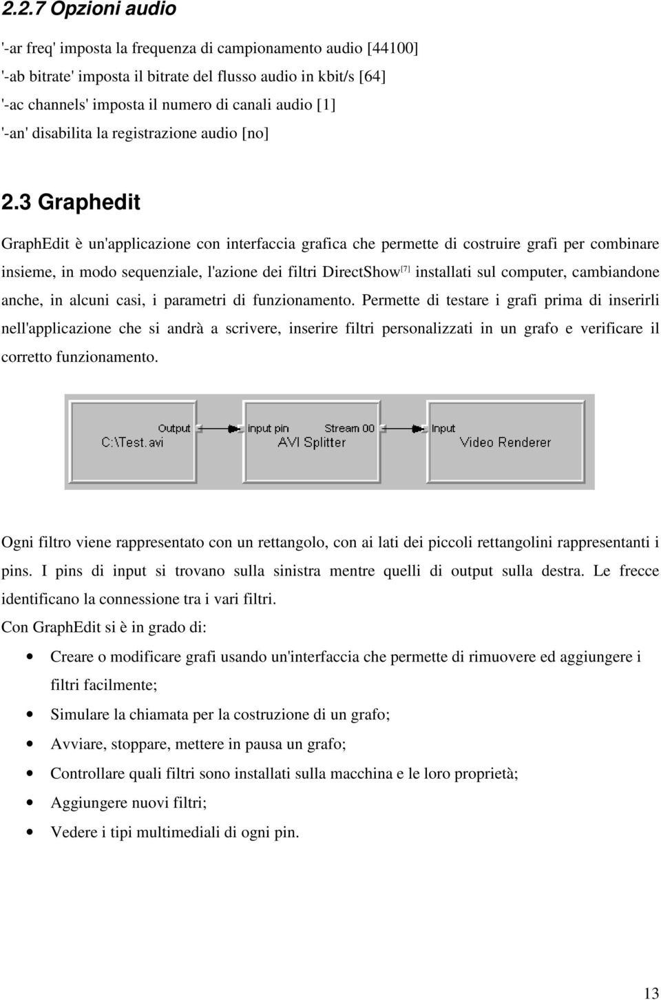 3 Graphedit GraphEdit è un'applicazione con interfaccia grafica che permette di costruire grafi per combinare insieme, in modo sequenziale, l'azione dei filtri DirectShow [7] installati sul computer,