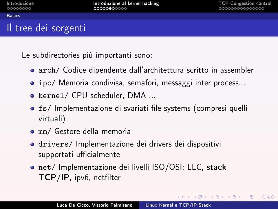 .. fs/ Implementazione di svariati le systems (compresi quelli virtuali) mm/ Gestore della memoria drivers/
