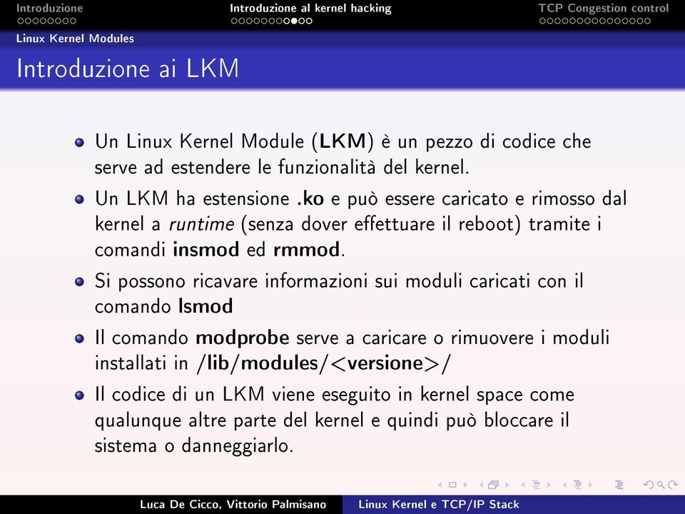 Si possono ricavare informazioni sui moduli caricati con il comando lsmod Il comando modprobe serve a caricare o rimuovere i moduli installati in