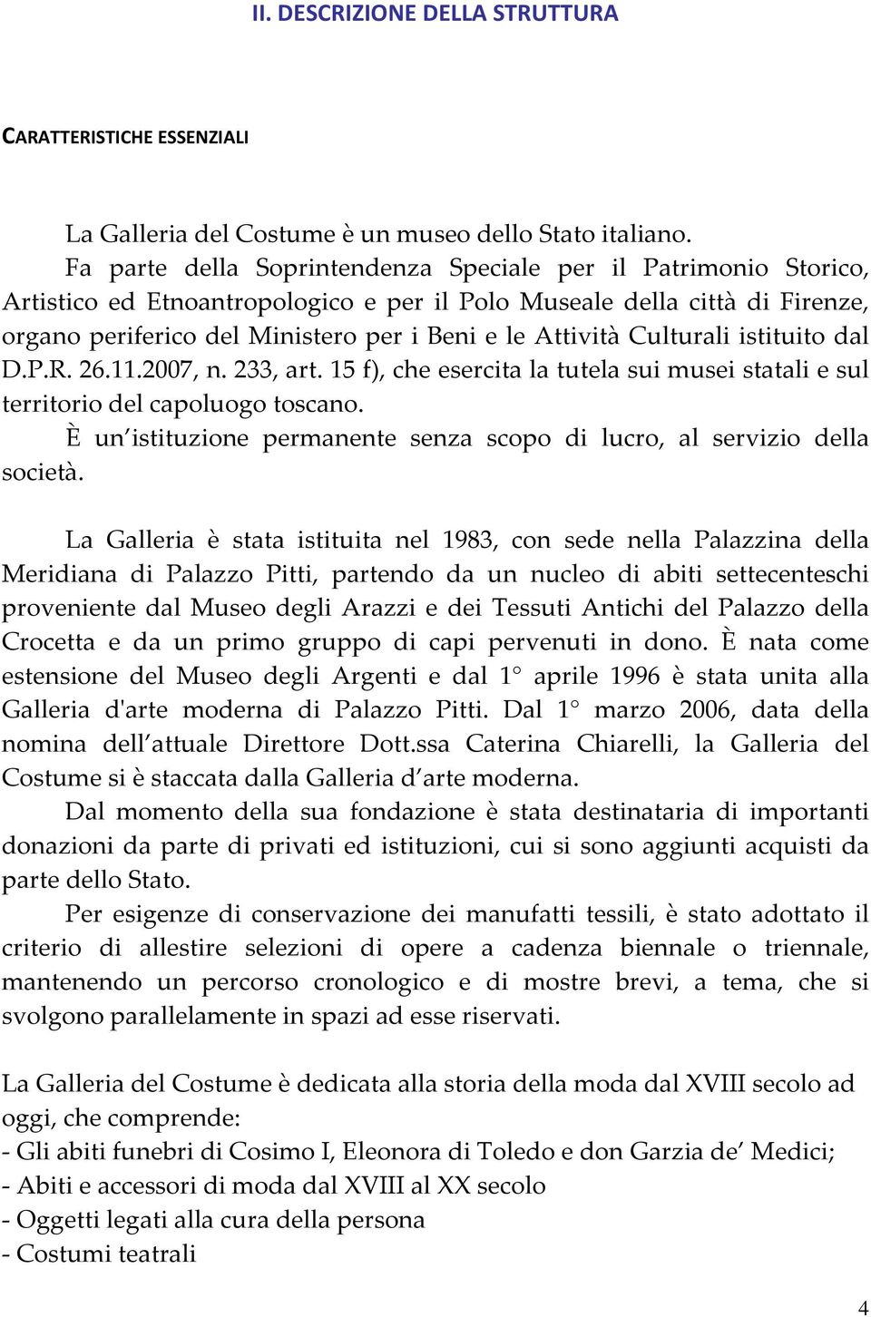 Culturali istituito dal D.P.R. 26.11.2007, n. 233, art. 15 f), che esercita la tutela sui musei statali e sul territorio del capoluogo toscano.