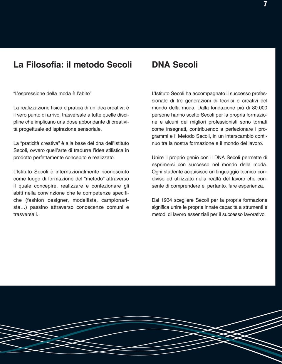 La praticità creativa è alla base del dna dell Istituto Secoli, ovvero quell arte di tradurre l idea stilistica in prodotto perfettamente concepito e realizzato.