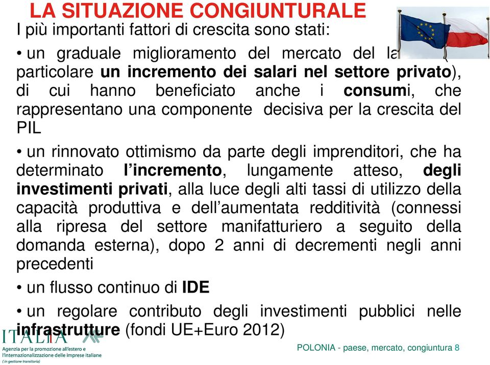 atteso, degli investimenti privati, alla luce degli alti tassi di utilizzo della capacità produttiva e dell aumentata redditività (connessi alla ripresa del settore manifatturiero a seguito della