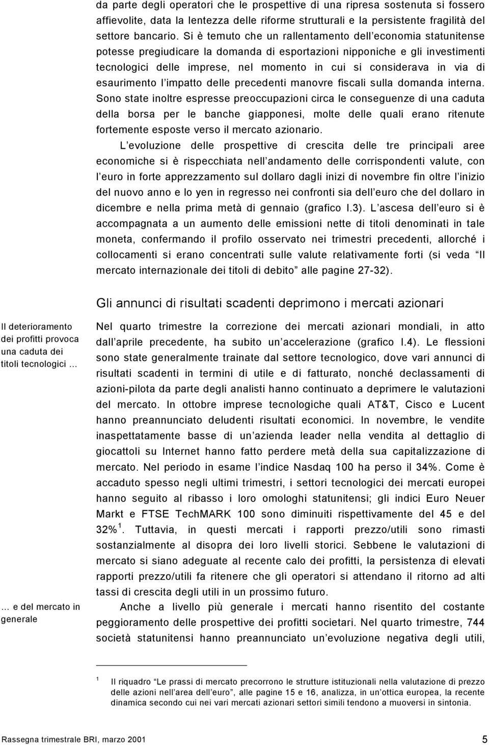 in via di esaurimento l impatto delle precedenti manovre fiscali sulla domanda interna.