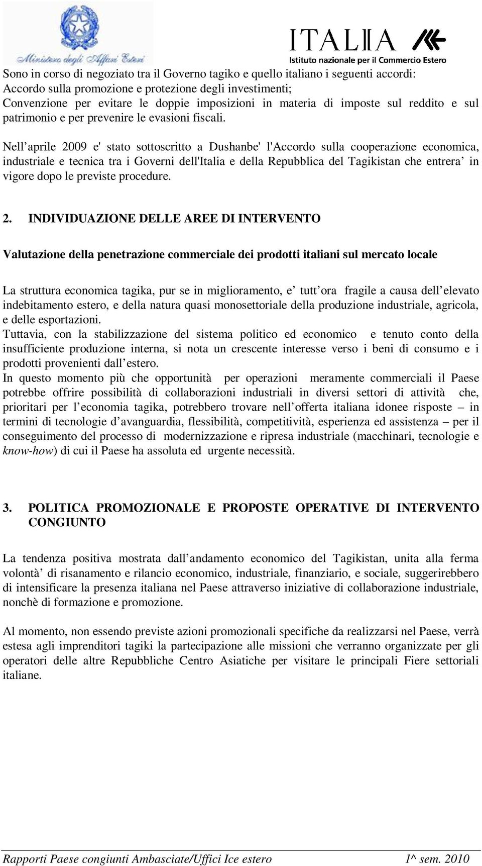 Nell aprile 2009 e' stato sottoscritto a Dushanbe' l'accordo sulla cooperazione economica, industriale e tecnica tra i Governi dell'italia e della Repubblica del Tagikistan che entrera in vigore dopo