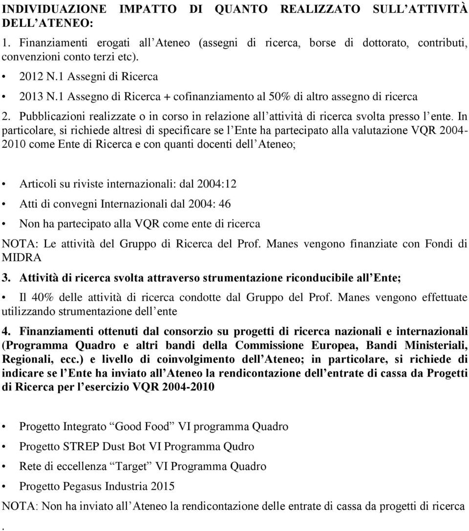 In particolare, si richiede altresì di specificare se l Ente ha partecipato alla valutazione VQR 2004-2010 come Ente di Ricerca e con quanti docenti dell Ateneo; Articoli su riviste internazionali: