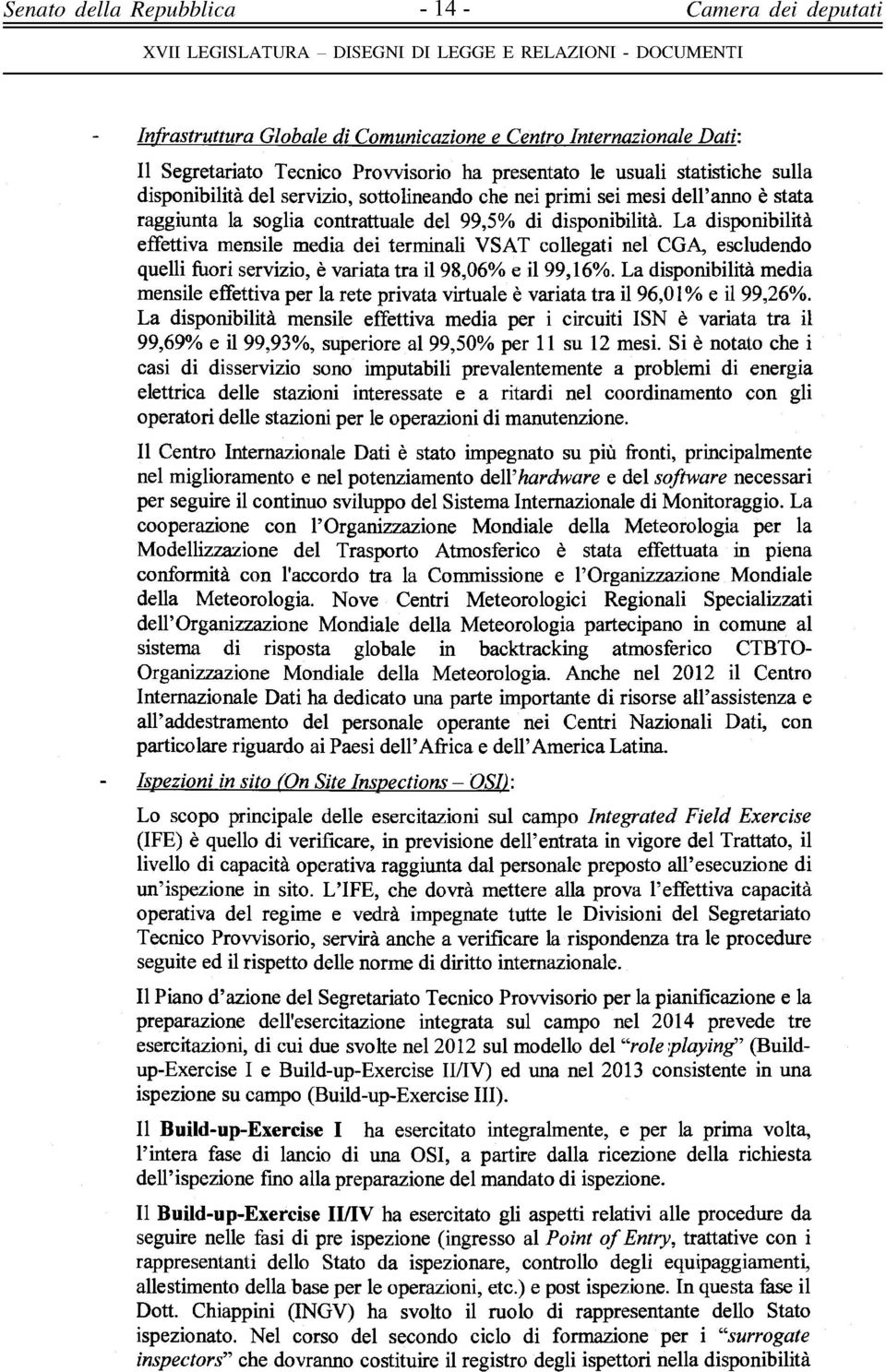 La disponibilità effettiva mensile media dei terminali VSAT collegati nel CGA, escludendo quelli fuori servizio, è variata tra il 98,06% e il 99,16%.