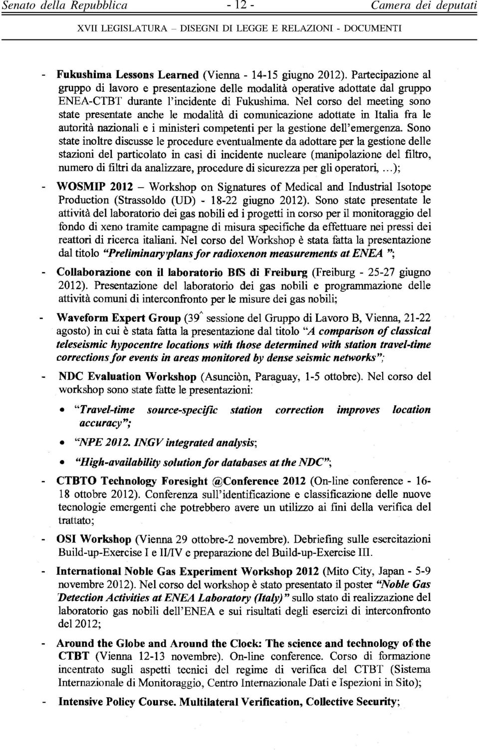 Nel corso del meeting sono state presentate anche le modalità di comunicazione adottate in Italia fra le autorità nazionali e i ministeri competenti per la gestione dell'emergenza.