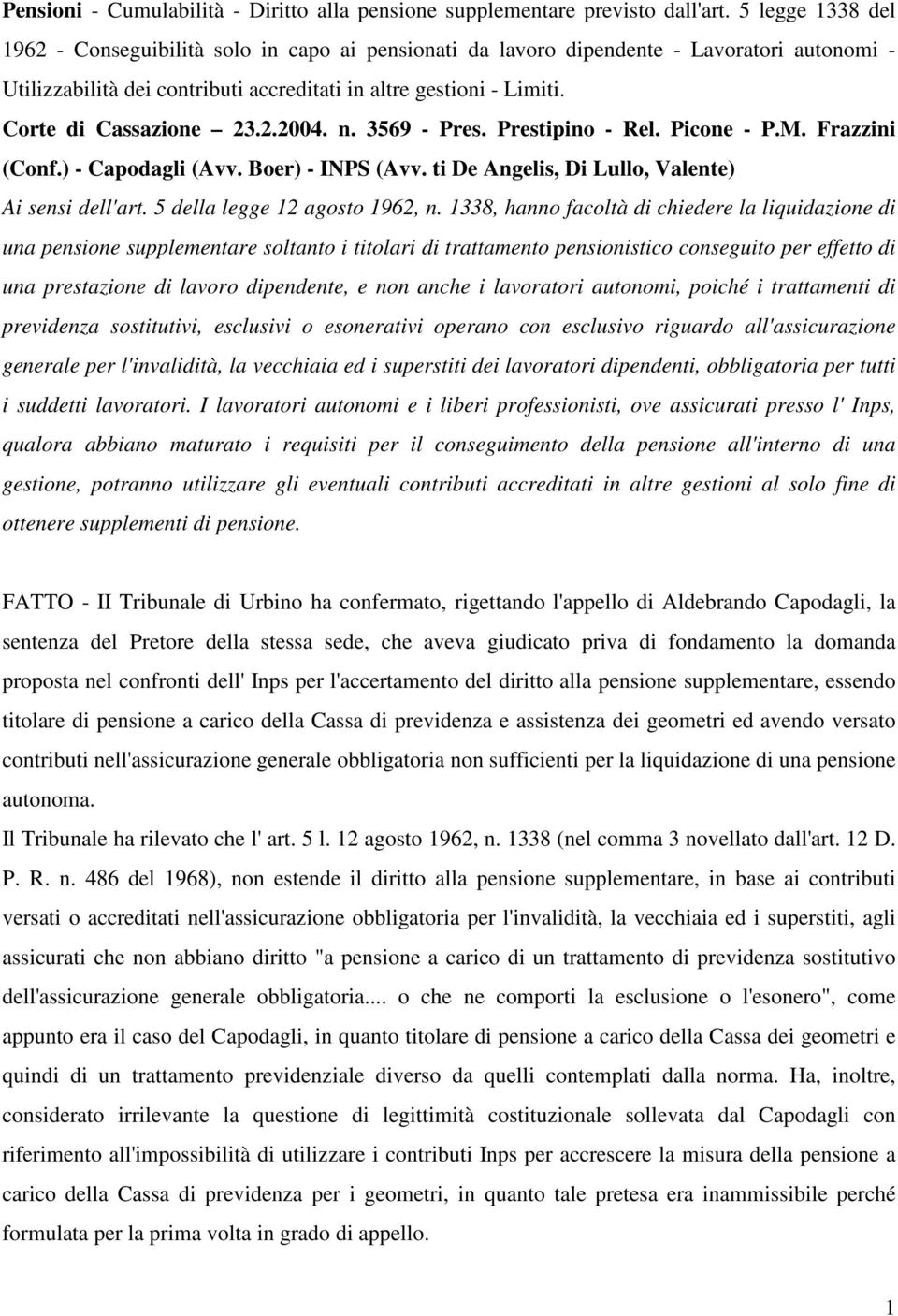 Corte di Cassazione 23.2.2004. n. 3569 - Pres. Prestipino - Rel. Picone - P.M. Frazzini (Conf.) - Capodagli (Avv. Boer) - INPS (Avv. ti De Angelis, Di Lullo, Valente) Ai sensi dell'art.