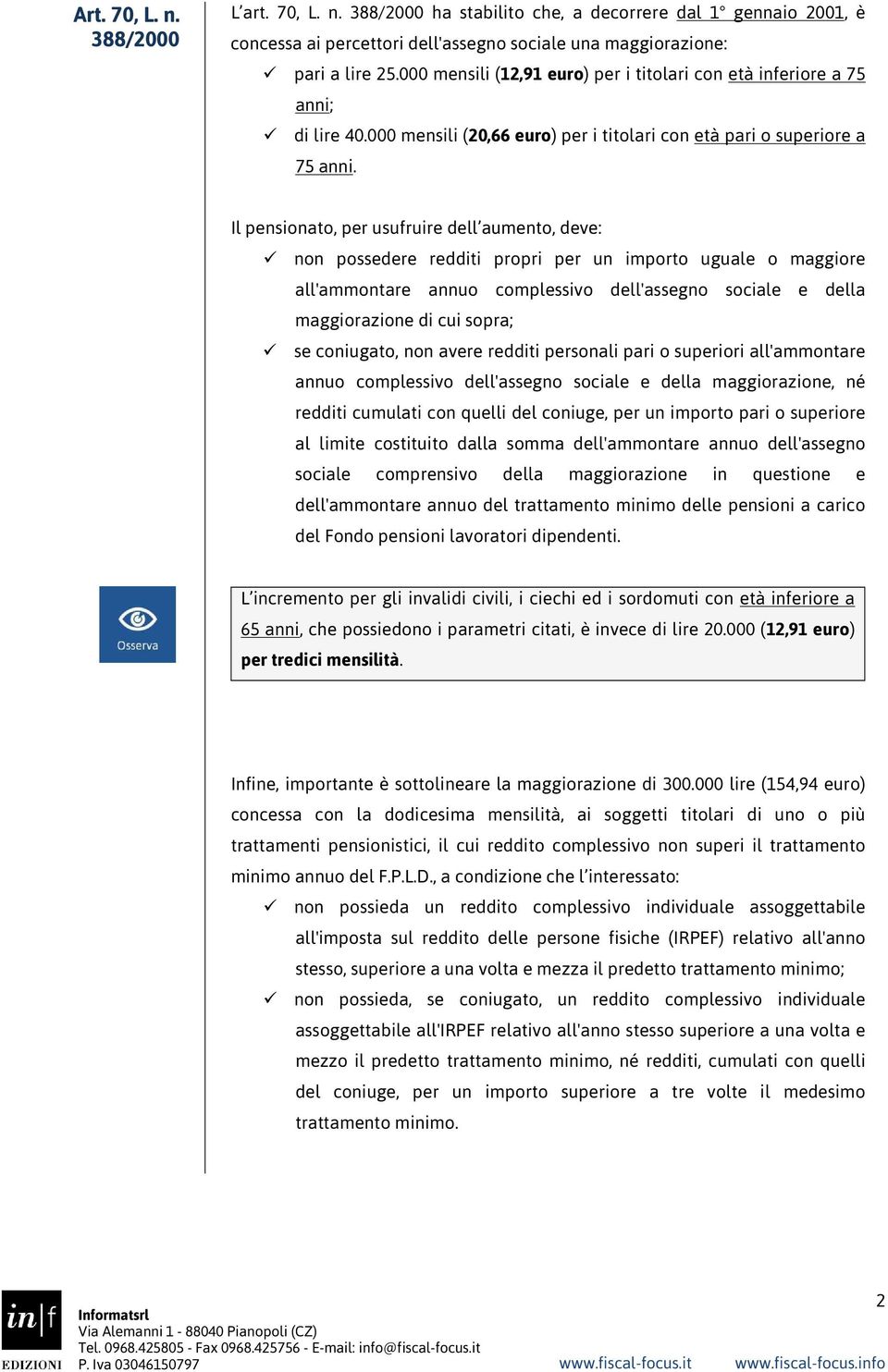 Il pensionato, per usufruire dell aumento, deve: non possedere redditi propri per un importo uguale o maggiore all'ammontare annuo complessivo dell'assegno sociale e della maggiorazione di cui sopra;