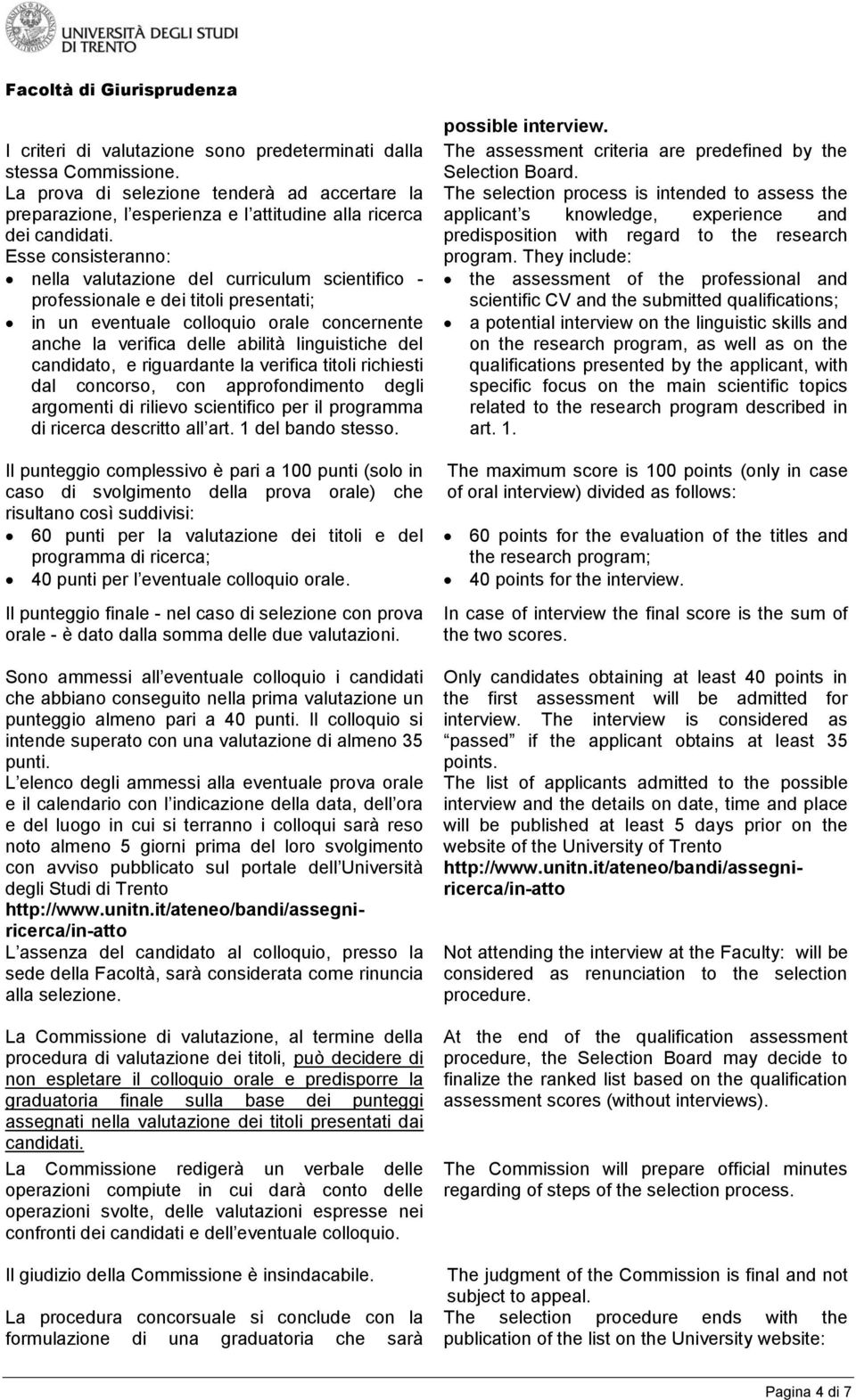 candidato, e riguardante la verifica titoli richiesti dal concorso, con approfondimento degli argomenti di rilievo scientifico per il programma di ricerca descritto all art. 1 del bando stesso.