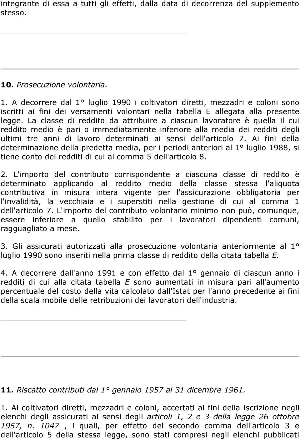 La classe di reddito da attribuire a ciascun lavoratore è quella il cui reddito medio è pari o immediatamente inferiore alla media dei redditi degli ultimi tre anni di lavoro determinati ai sensi