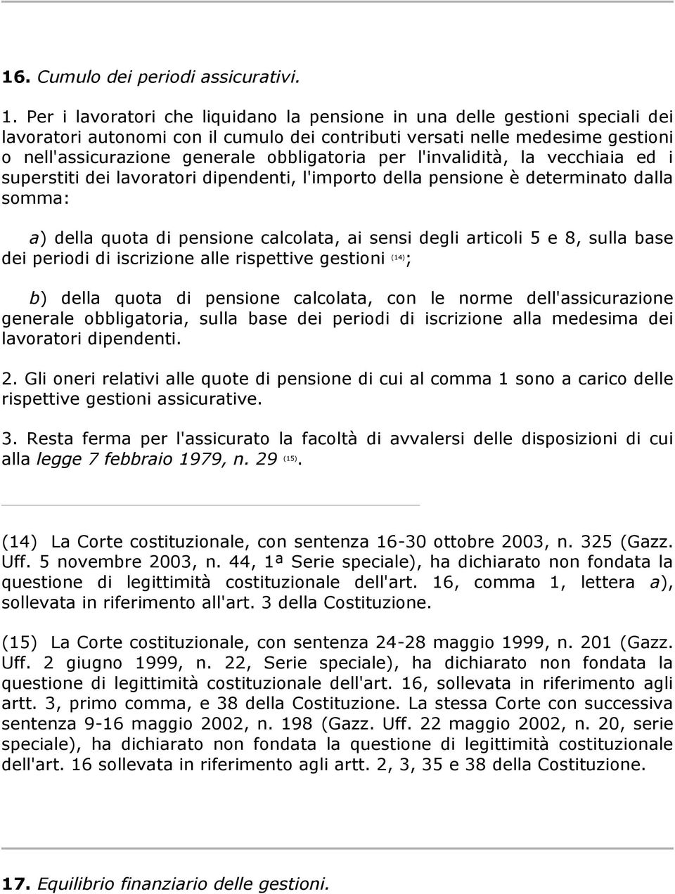 obbligatoria per l'invalidità, la vecchiaia ed i superstiti dei lavoratori dipendenti, l'importo della pensione è determinato dalla somma: a) della quota di pensione calcolata, ai sensi degli