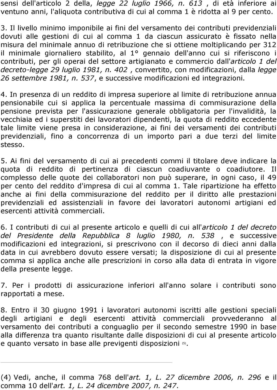 che si ottiene moltiplicando per 312 il minimale giornaliero stabilito, al 1 gennaio dell'anno cui si riferiscono i contributi, per gli operai del settore artigianato e commercio dall'articolo 1 del