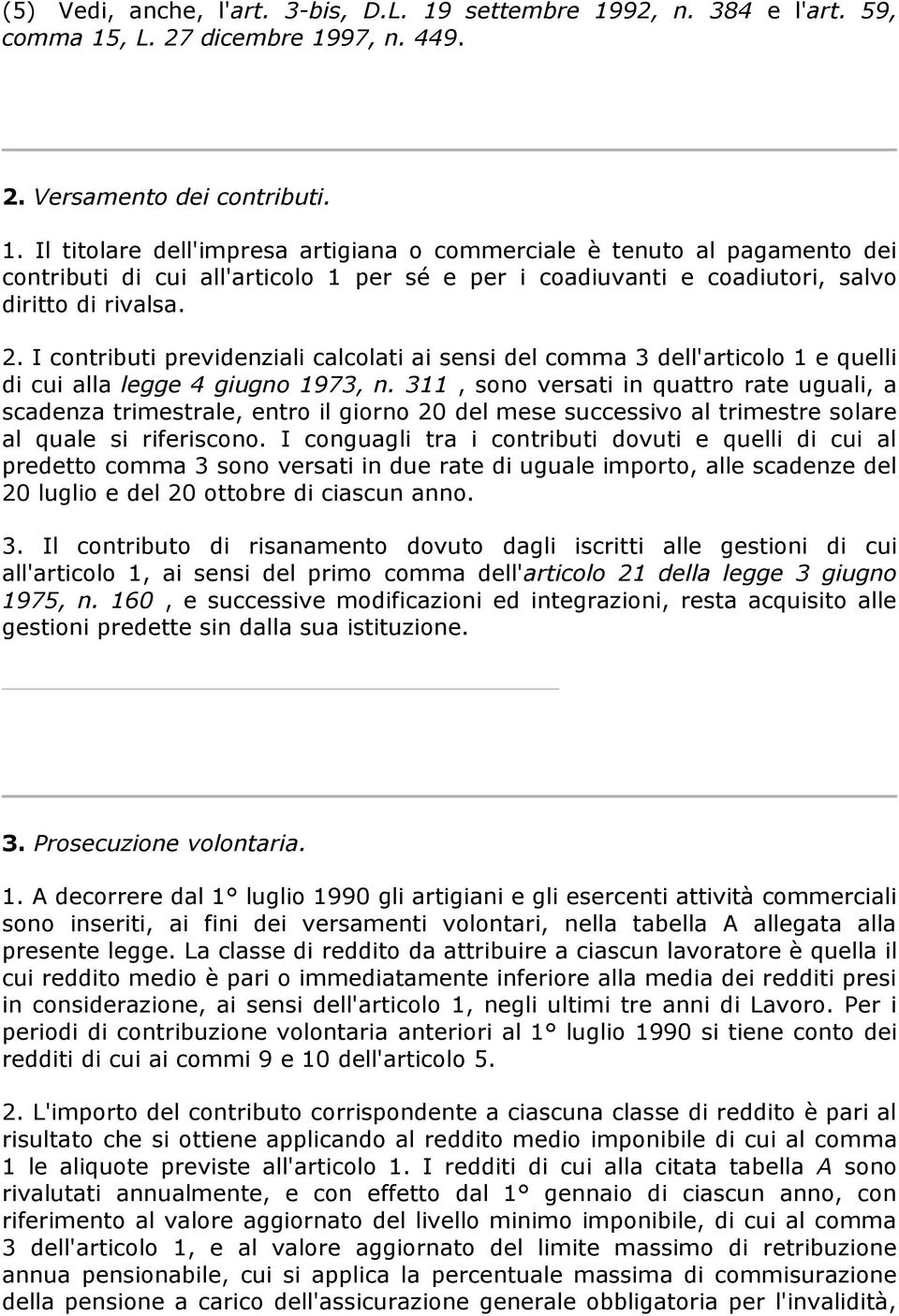 2. I contributi previdenziali calcolati ai sensi del comma 3 dell'articolo 1 e quelli di cui alla legge 4 giugno 1973, n.