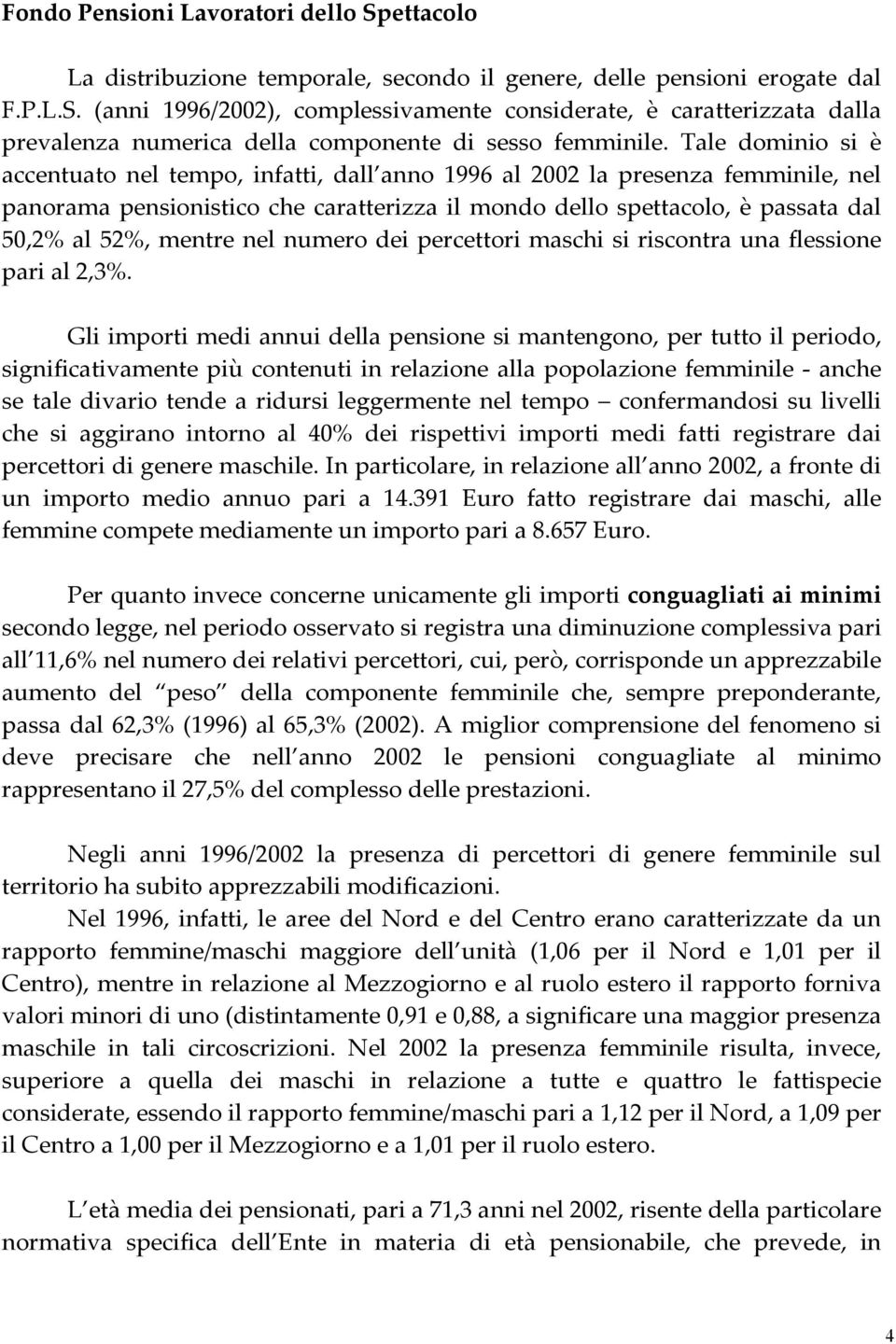 mentre nel numero dei percettori maschi si riscontra una flessione pari al 2,3%.