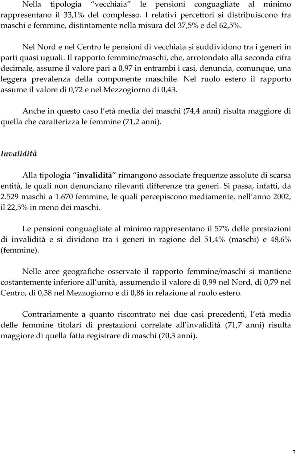 Nel Nord e nel Centro le pensioni di vecchiaia si suddividono tra i generi in parti quasi uguali.