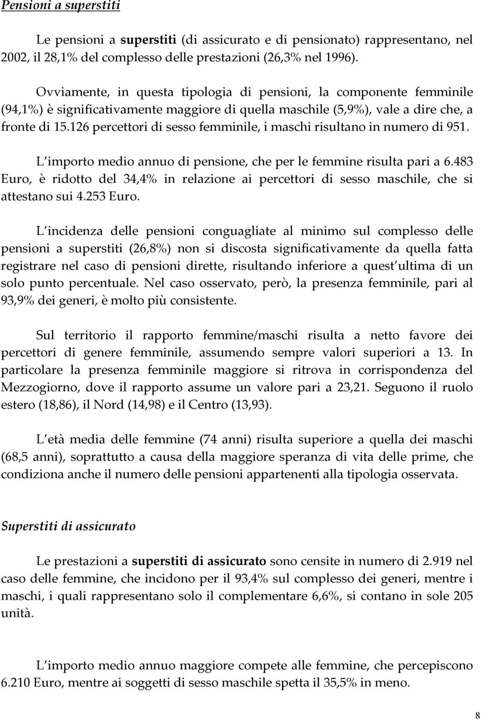 126 percettori di sesso femminile, i maschi risultano in numero di 951. L importo medio annuo di pensione, che per le femmine risulta pari a 6.