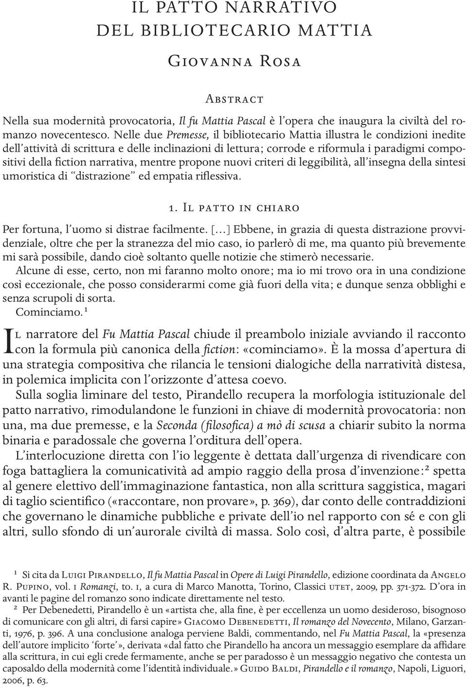 narrativa, mentre propone nuovi criteri di leggibilità, all insegna della sintesi umoristica di distrazione ed empatia riflessiva. 1. Il patto in chiaro Per fortuna, l uomo si distrae facilmente.