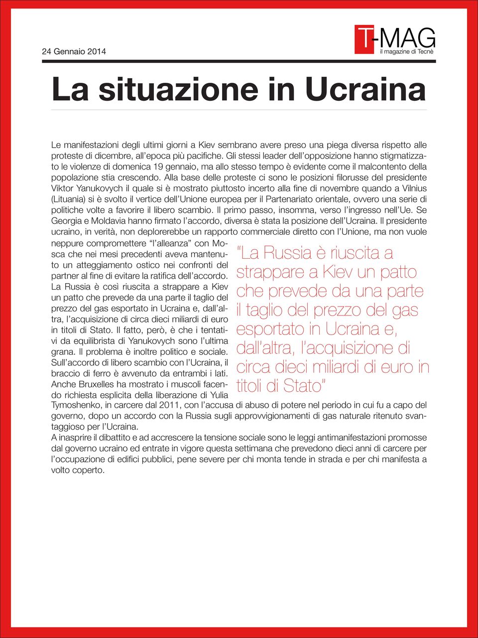 Alla base delle proteste ci sono le posizioni filorusse del presidente Viktor Yanukovych il quale si è mostrato piuttosto incerto alla fine di novembre quando a Vilnius (Lituania) si è svolto il