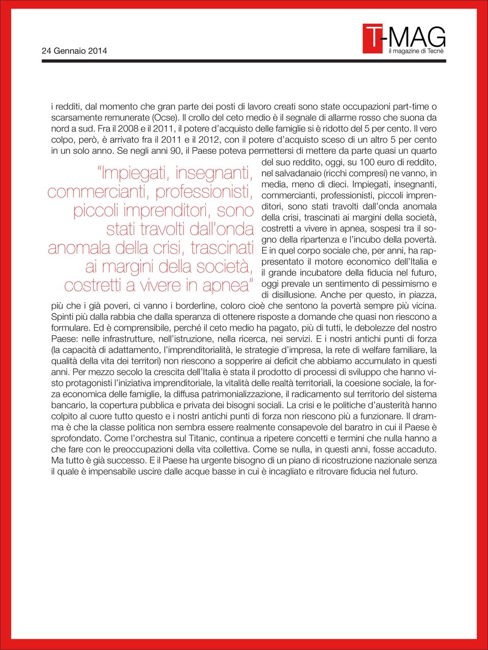 Il vero colpo, però, è arrivato fra il 2011 e il 2012, con il potere d acquisto sceso di un altro 5 per cento in un solo anno.