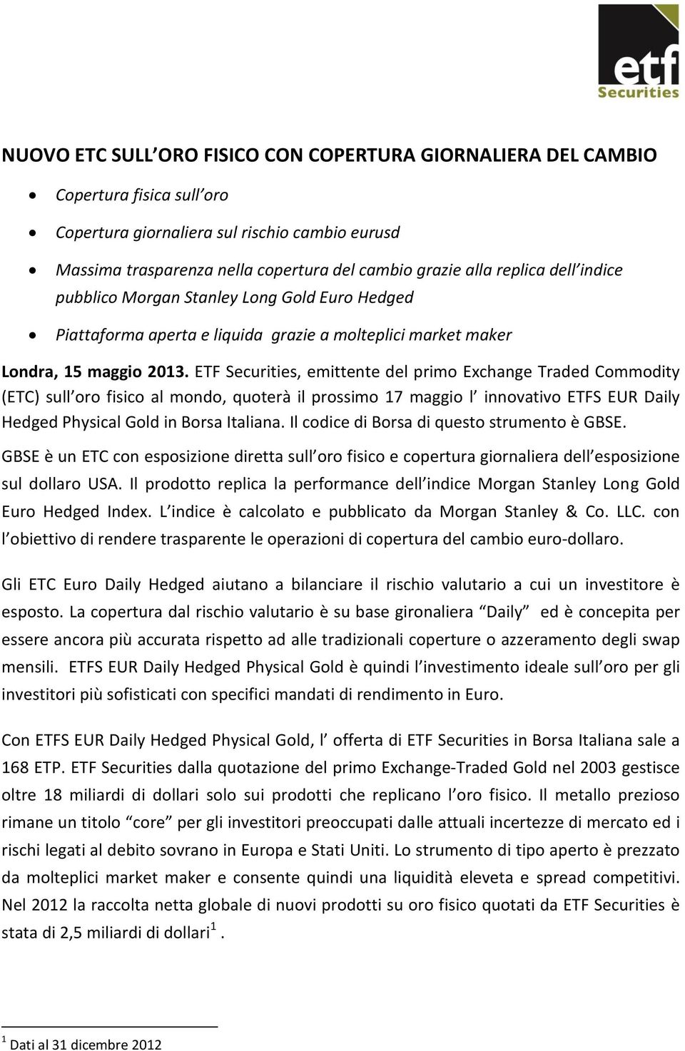 ETF Securities, emittente del primo Exchange Traded Commodity (ETC) sull oro fisico al mondo, quoterà il prossimo 17 maggio l innovativo ETFS EUR Daily Hedged Physical Gold in Borsa Italiana.