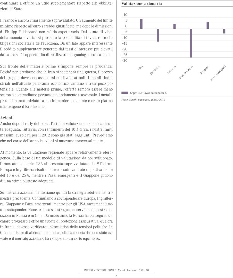 Dal punto di vista della moneta elvetica si presenta la possibilità di investire in obbligazioni societarie dell eurozona.