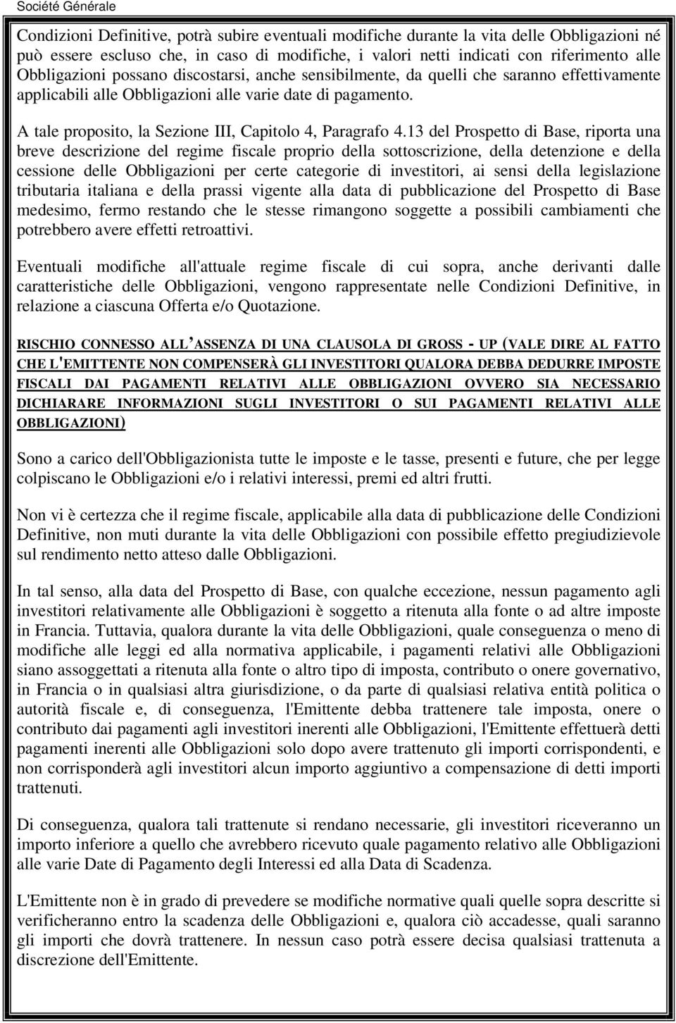 13 del Prospetto di Base, riporta una breve descrizione del regime fiscale proprio della sottoscrizione, della detenzione e della cessione delle Obbligazioni per certe categorie di investitori, ai