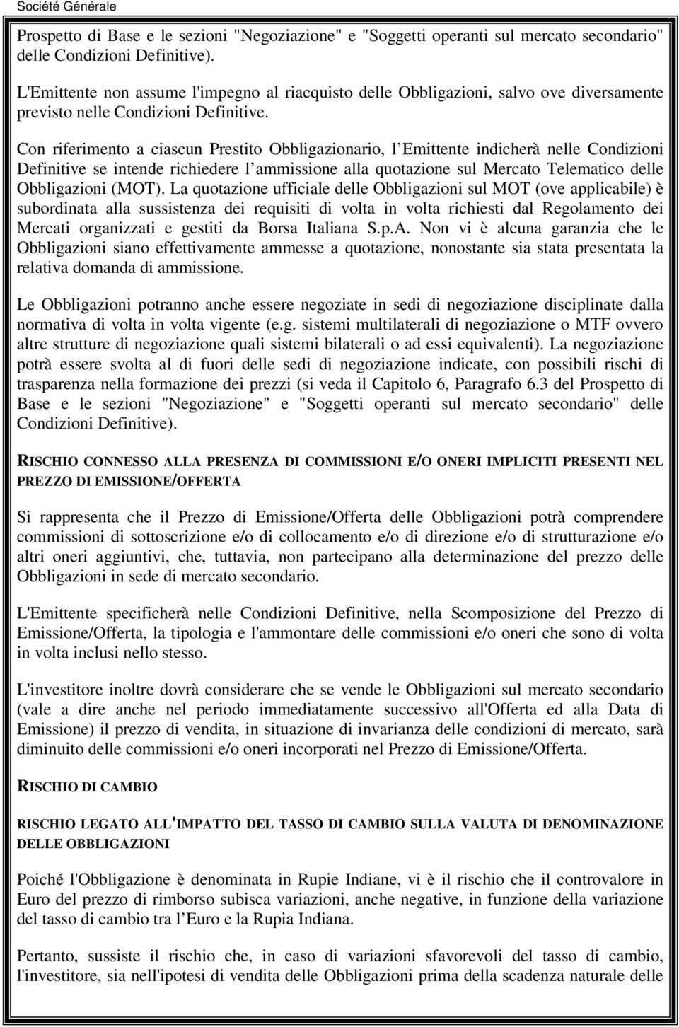 Con riferimento a ciascun Prestito Obbligazionario, l Emittente indicherà nelle Condizioni Definitive se intende richiedere l ammissione alla quotazione sul Mercato Telematico delle Obbligazioni