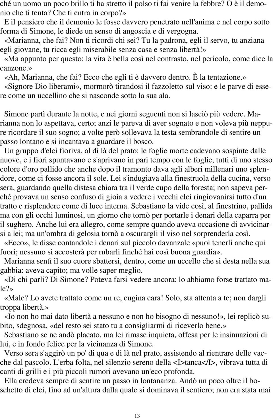 Tu la padrona, egli il servo, tu anziana egli giovane, tu ricca egli miserabile senza casa e senza libertà!