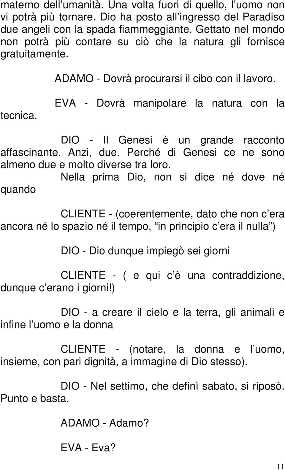 EVA - Dovrà manipolare la natura con la DIO - Il Genesi è un grande racconto affascinante. Anzi, due. Perché di Genesi ce ne sono almeno due e molto diverse tra loro.