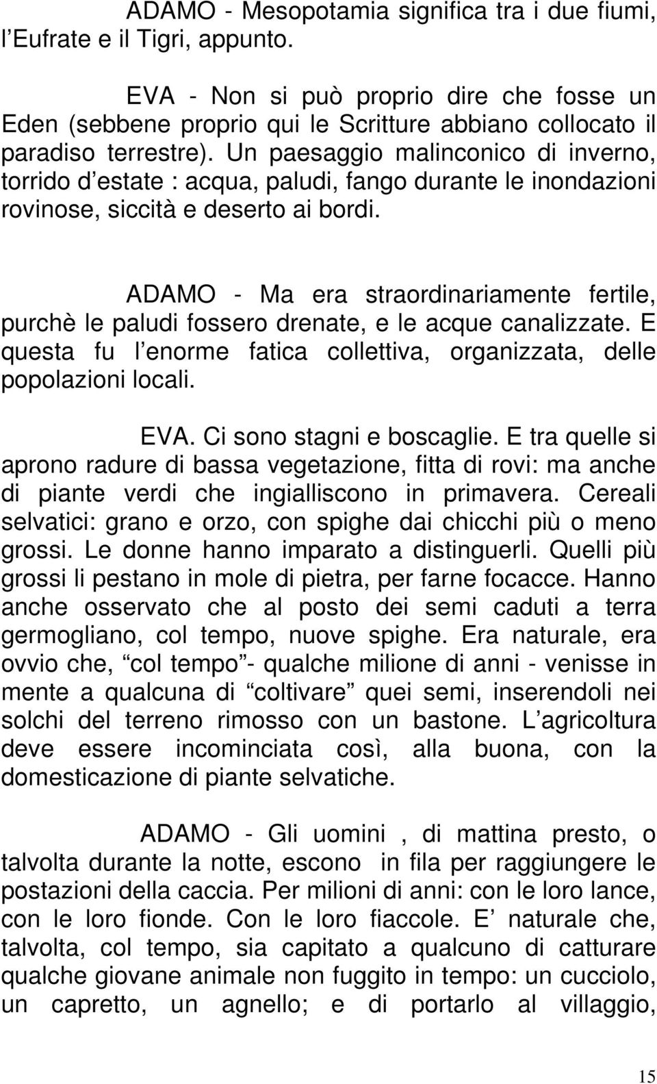 Un paesaggio malinconico di inverno, torrido d estate : acqua, paludi, fango durante le inondazioni rovinose, siccità e deserto ai bordi.