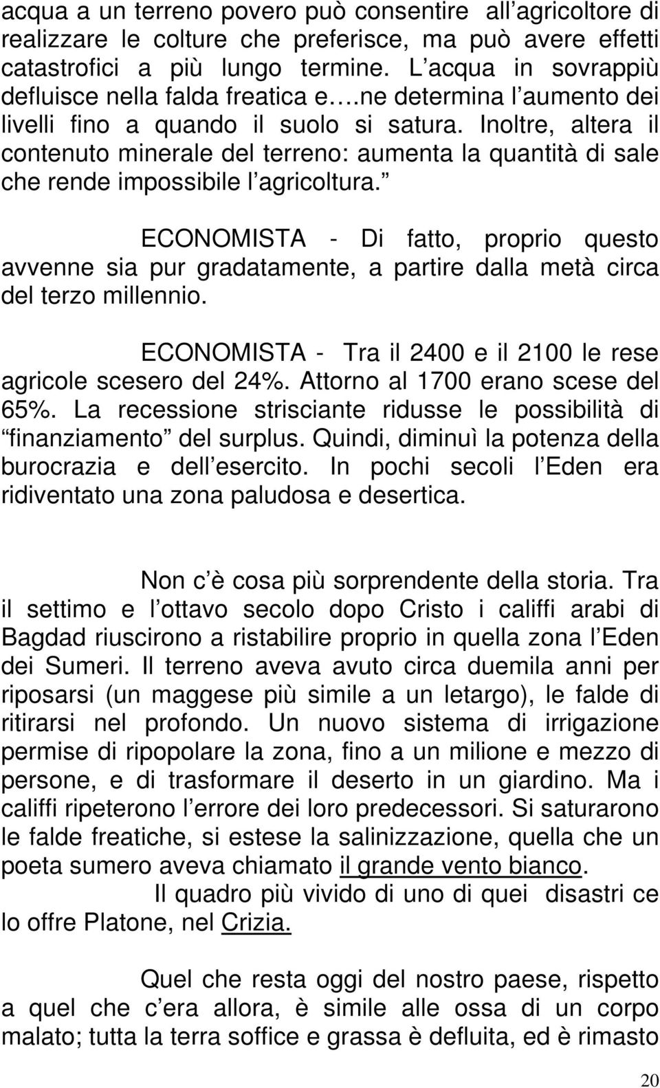 Inoltre, altera il contenuto minerale del terreno: aumenta la quantità di sale che rende impossibile l agricoltura.