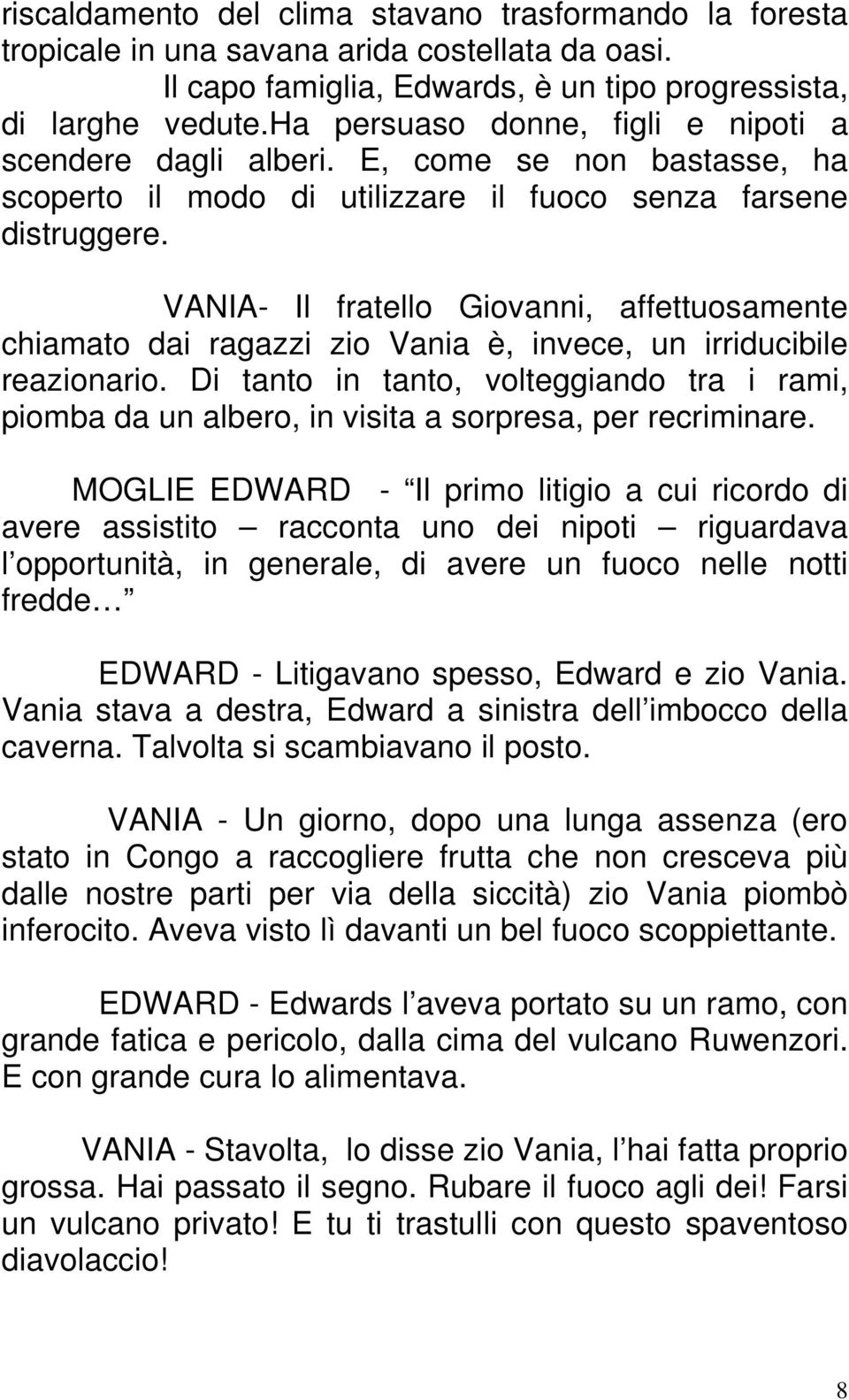 VANIA- Il fratello Giovanni, affettuosamente chiamato dai ragazzi zio Vania è, invece, un irriducibile reazionario.