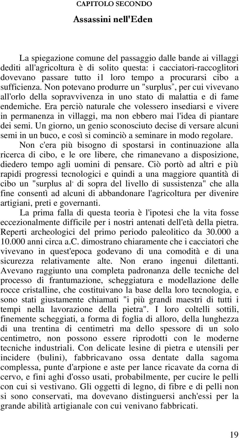 Era perciò naturale che volessero insediarsi e vivere in permanenza in villaggi, ma non ebbero mai l'idea di piantare dei semi.