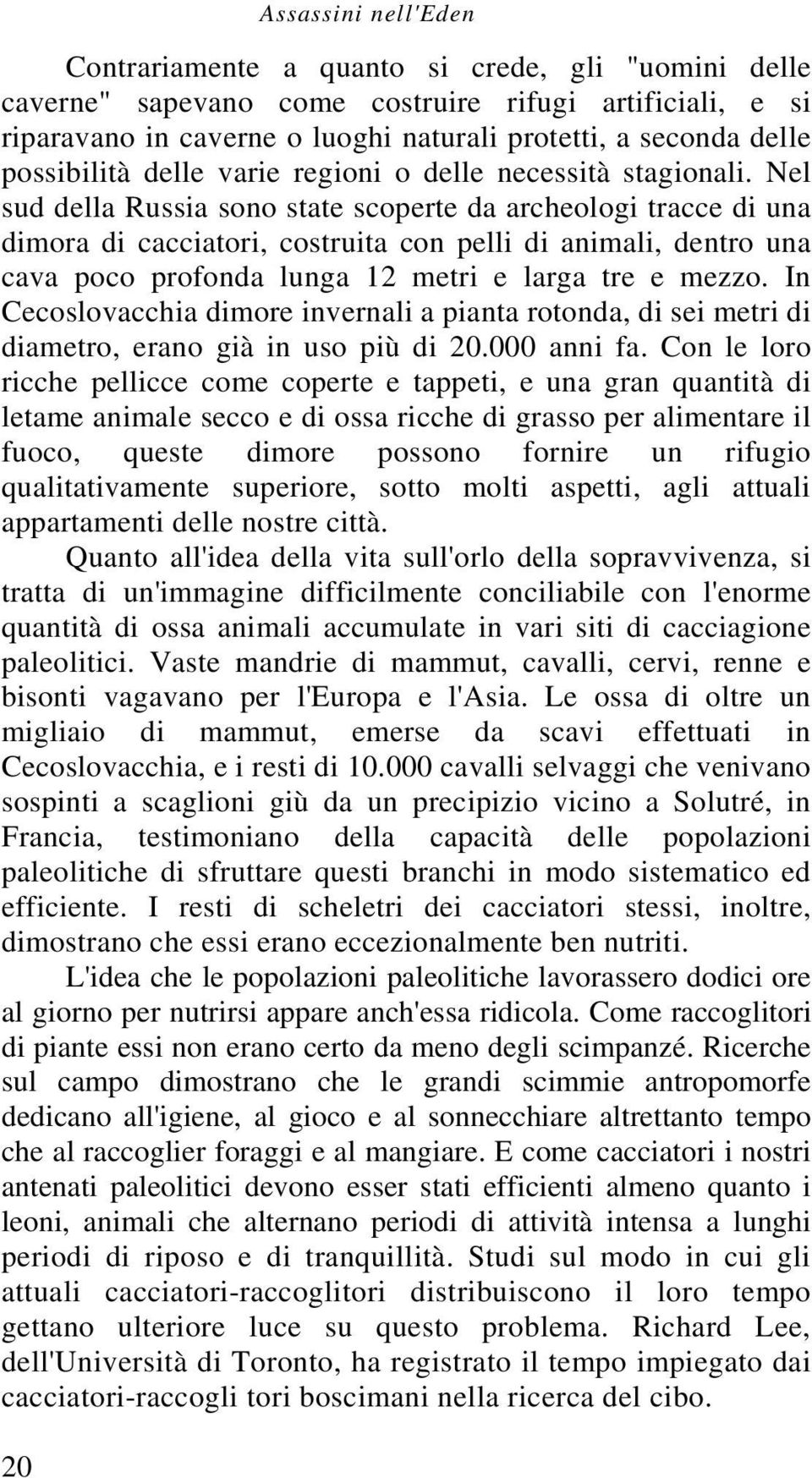 Nel sud della Russia sono state scoperte da archeologi tracce di una dimora di cacciatori, costruita con pelli di animali, dentro una cava poco profonda lunga 12 metri e larga tre e mezzo.