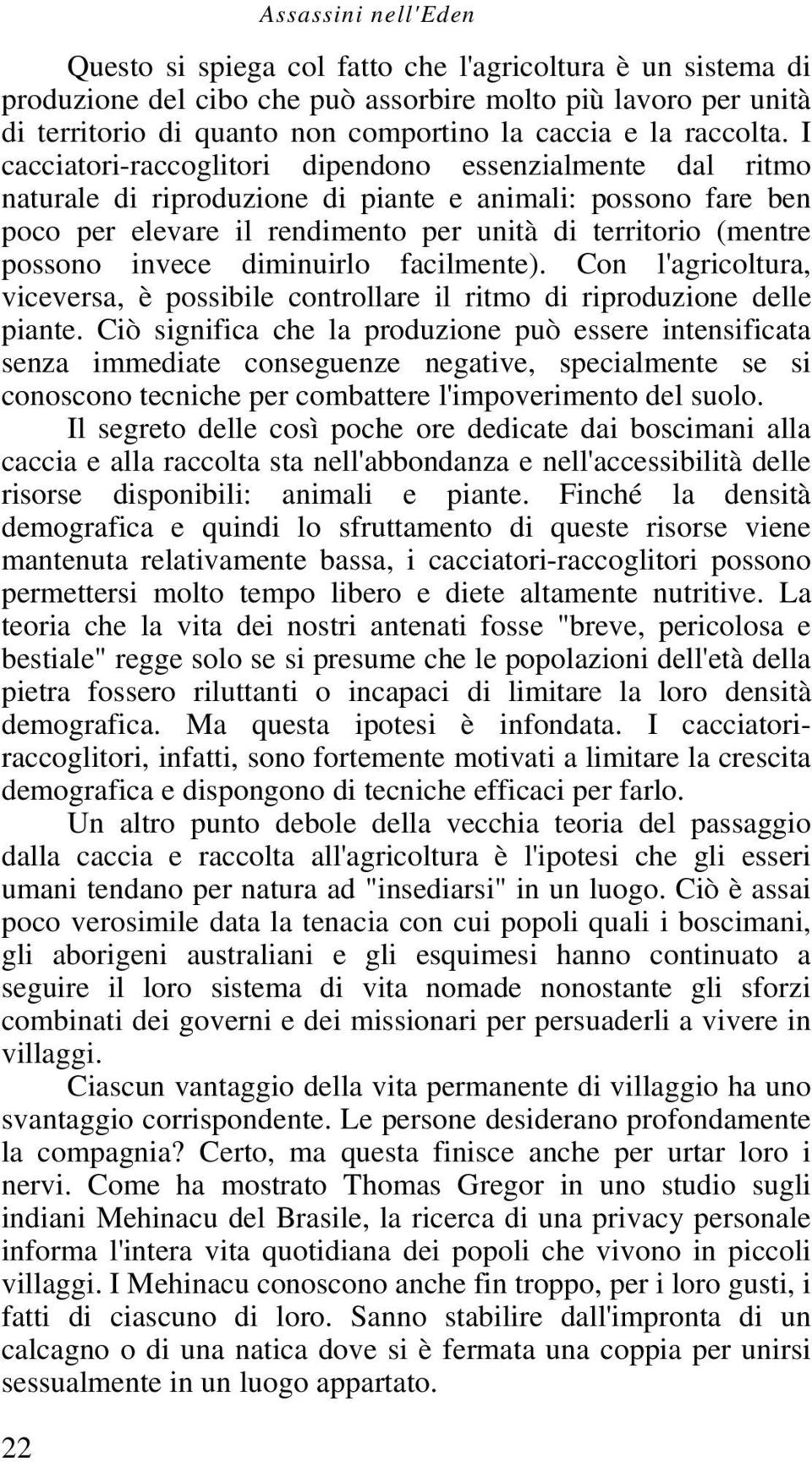 I cacciatori-raccoglitori dipendono essenzialmente dal ritmo naturale di riproduzione di piante e animali: possono fare ben poco per elevare il rendimento per unità di territorio (mentre possono