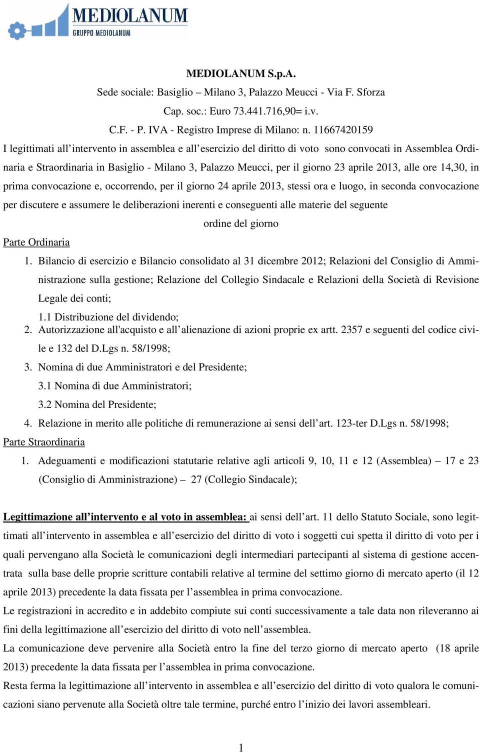 23 aprile 2013, alle ore 14,30, in prima convocazione e, occorrendo, per il giorno 24 aprile 2013, stessi ora e luogo, in seconda convocazione per discutere e assumere le deliberazioni inerenti e