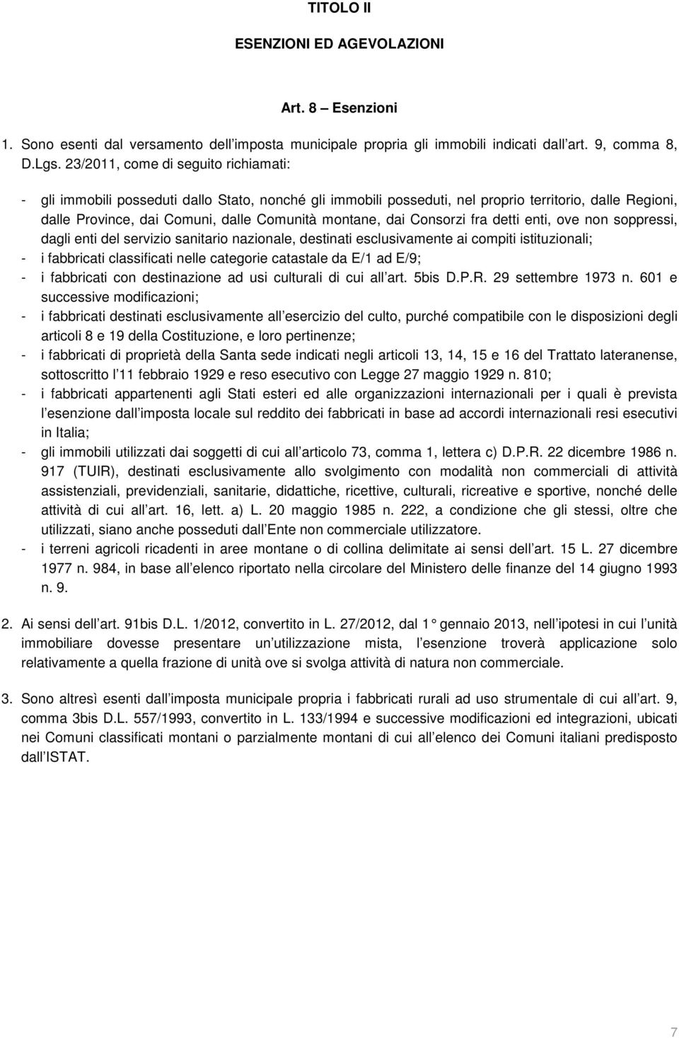 dai Consorzi fra detti enti, ove non soppressi, dagli enti del servizio sanitario nazionale, destinati esclusivamente ai compiti istituzionali; - i fabbricati classificati nelle categorie catastale