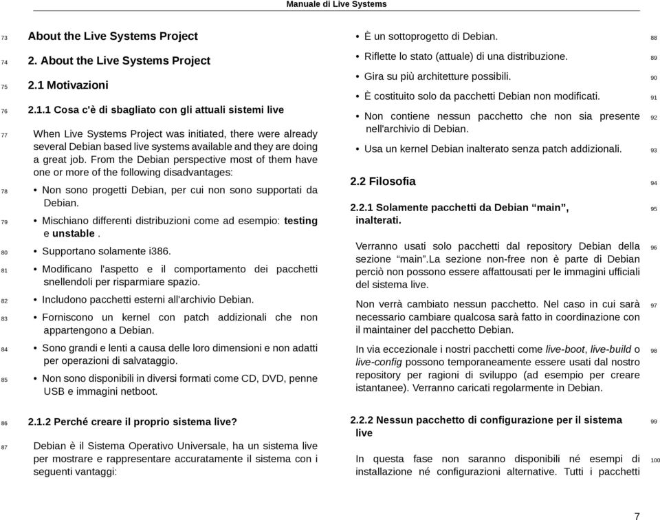 From the Debian perspective most of them have one or more of the following disadvantages: Non sono progetti Debian, per cui non sono supportati da Debian.