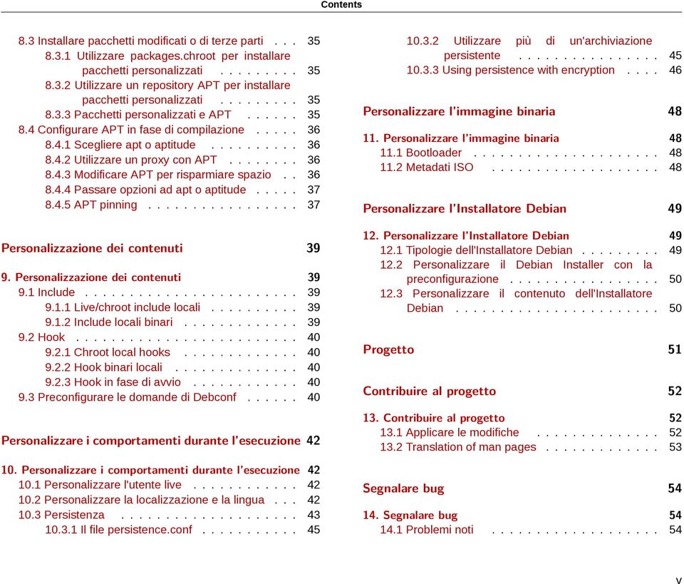 . 36 8.4.4 Passare opzioni ad apt o aptitude..... 37 8.4.5 APT pinning................. 37 Personalizzazione dei contenuti 39 9. Personalizzazione dei contenuti 39 9.1 Include........................ 39 9.1.1 Live/chroot include locali.