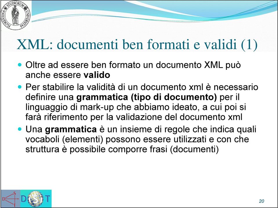 abbiamo ideato, a cui poi si farà riferimento per la validazione del documento xml Una grammatica è un insieme di regole