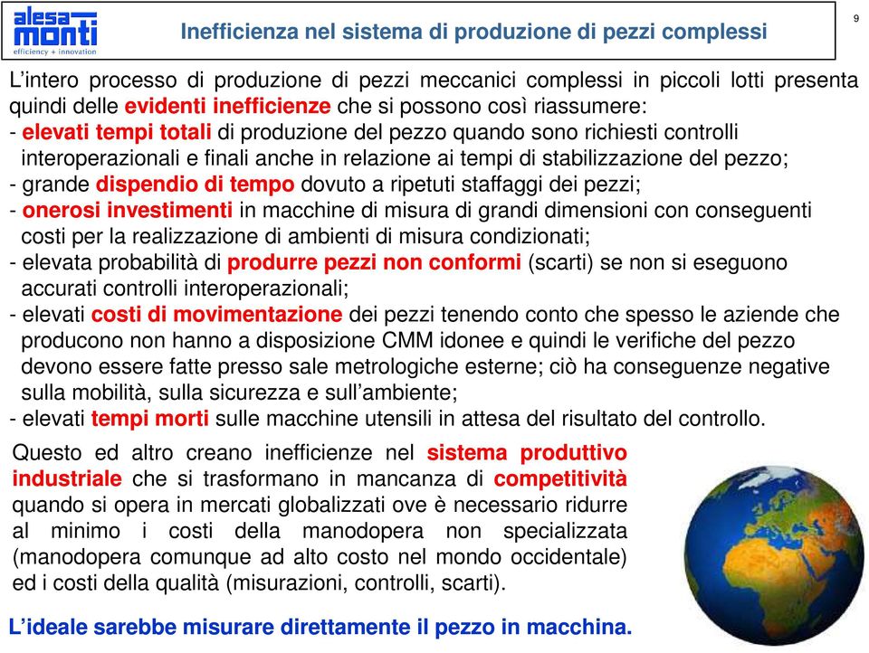 di tempo dovuto a ripetuti staffaggi dei pezzi; - onerosi investimenti in macchine di misura di grandi dimensioni con conseguenti costi per la realizzazione di ambienti di misura condizionati; -