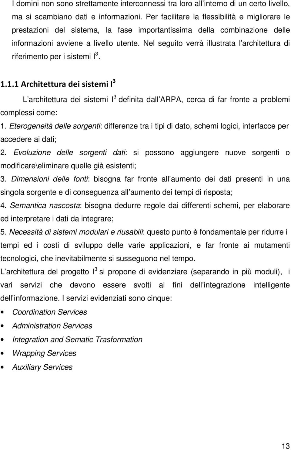 Nel seguito verrà illustrata l architettura di riferimento per i sistemi I 3. 1.