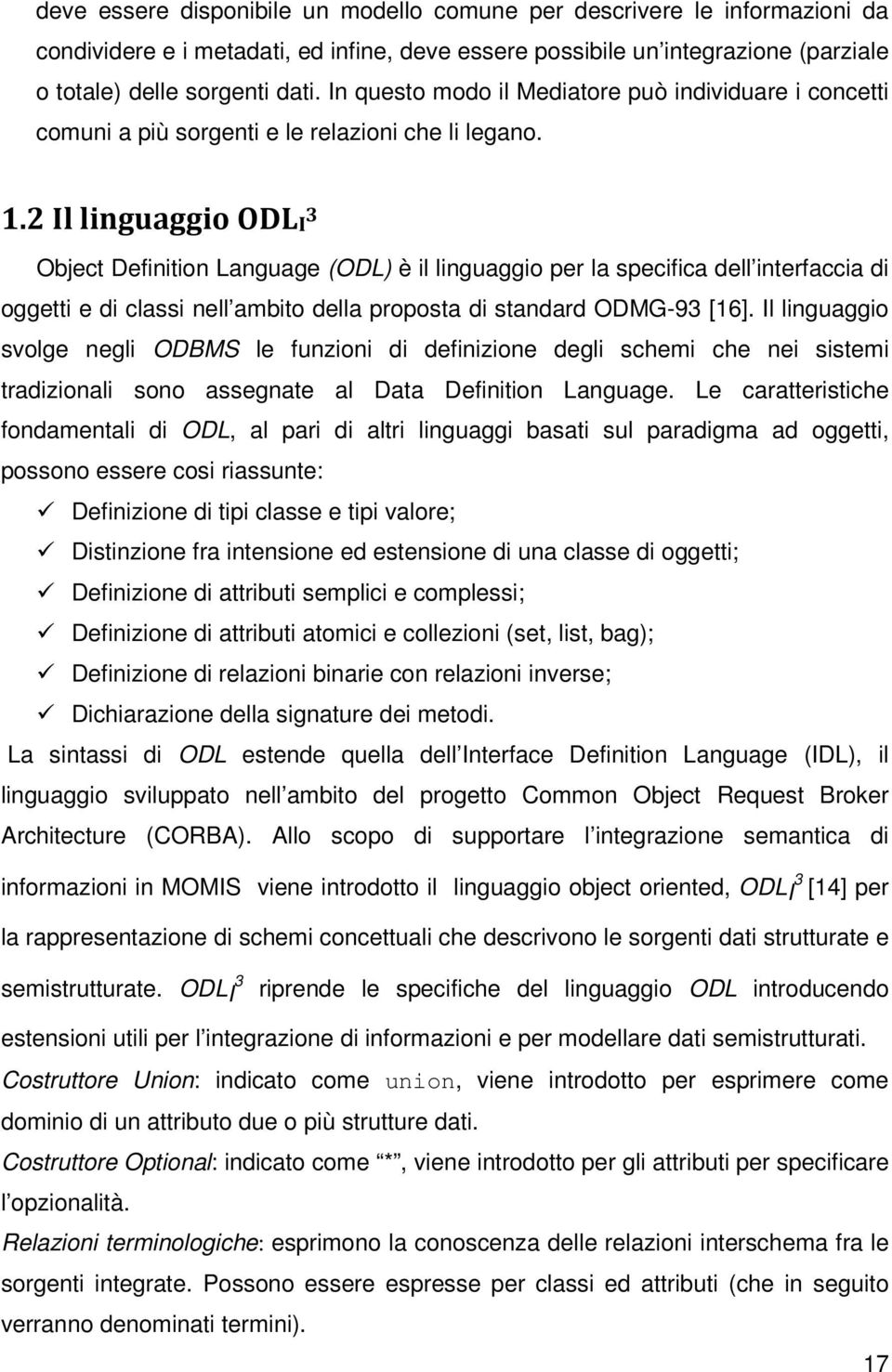 2 Il linguaggio ODLI 3 Object Definition Language (ODL) è il linguaggio per la specifica dell interfaccia di oggetti e di classi nell ambito della proposta di standard ODMG-93 [16].