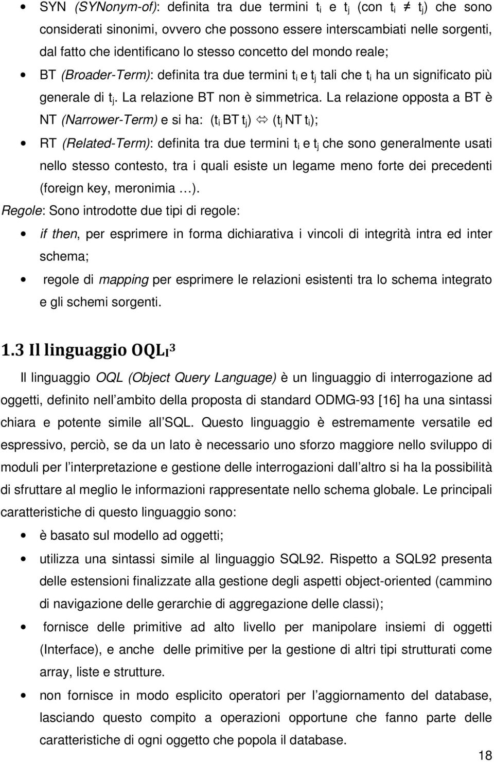 La relazione opposta a BT è NT (Narrower-Term) e si ha: (t i BT t j ) (t j NT t i ); RT (Related-Term): definita tra due termini t i e t j che sono generalmente usati nello stesso contesto, tra i