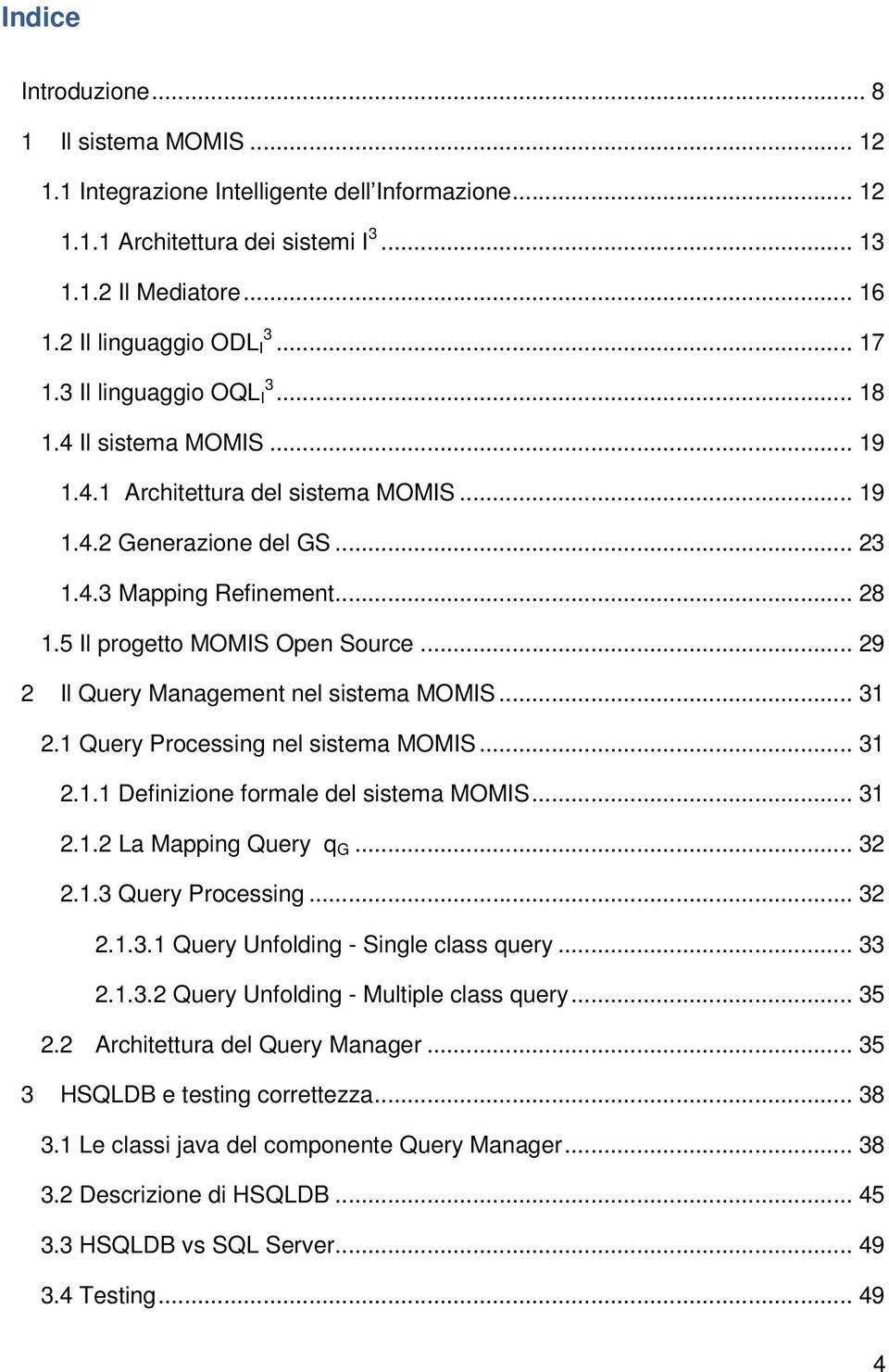 5 Il progetto MOMIS Open Source... 29 2 Il Query Management nel sistema MOMIS... 31 2.1 Query Processing nel sistema MOMIS... 31 2.1.1 Definizione formale del sistema MOMIS... 31 2.1.2 La Mapping Query q G.