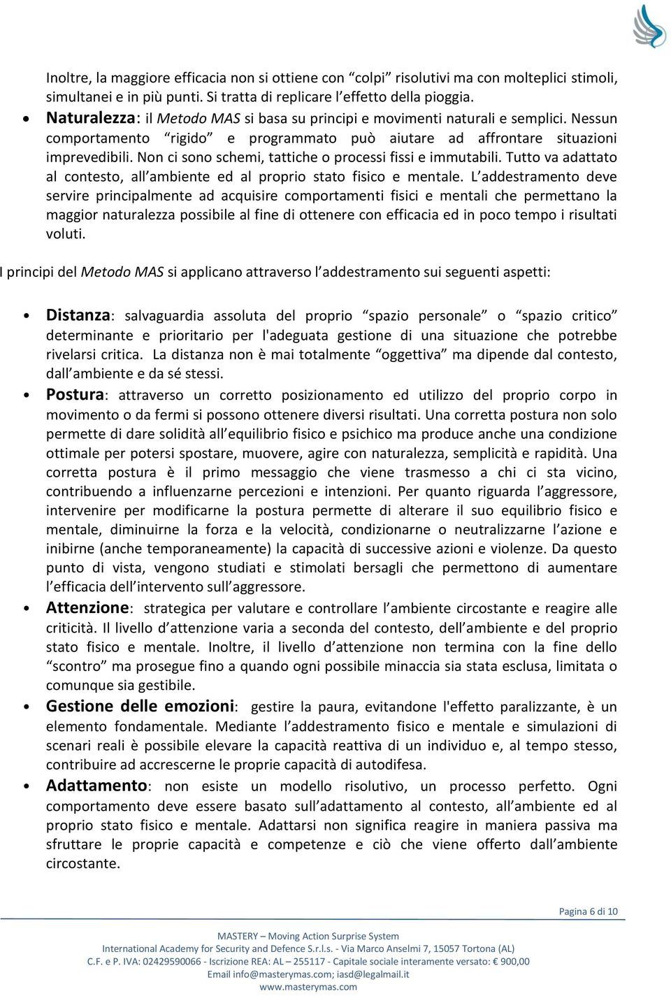 Non ci sono schemi, tattiche o processi fissi e immutabili. Tutto va adattato al contesto, all ambiente ed al proprio stato fisico e mentale.