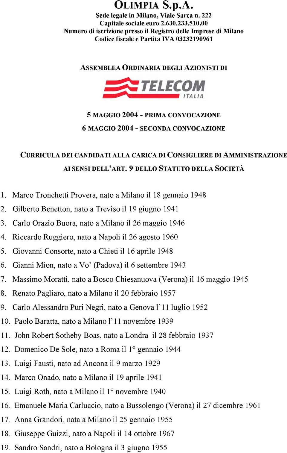 - SECONDA CONVOCAZIONE CURRICULA DEI CANDIDATI ALLA CARICA DI CONSIGLIERE DI AMMINISTRAZIONE AI SENSI DELL ART. 9 DELLO STATUTO DELLA SOCIETÀ 1.